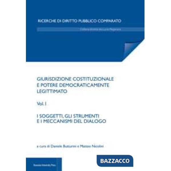 Giurisdizione costituzionale e potere democraticamente legittimato. Vol. 1: I soggetti e i meccanismi di dialogo