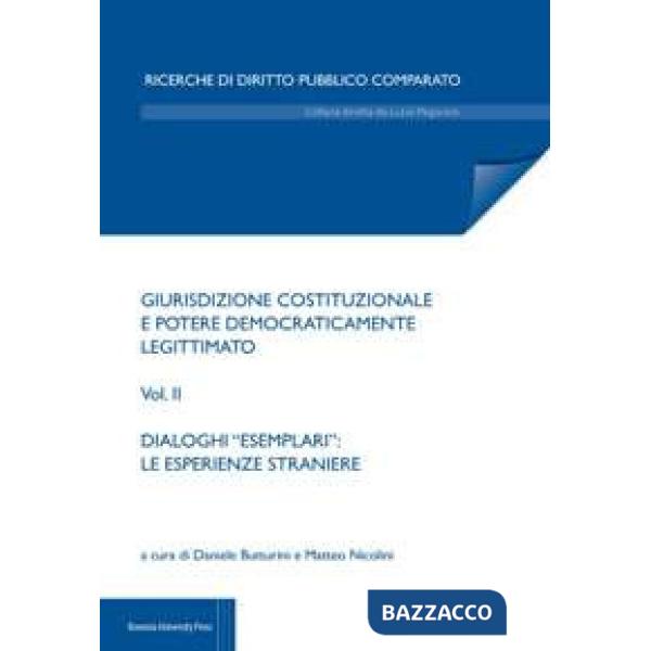 Giurisdizione costituzionale e potere democraticamente legittimato. Vol. 2: Dialoghi «esemplari»: le esperienze straniere