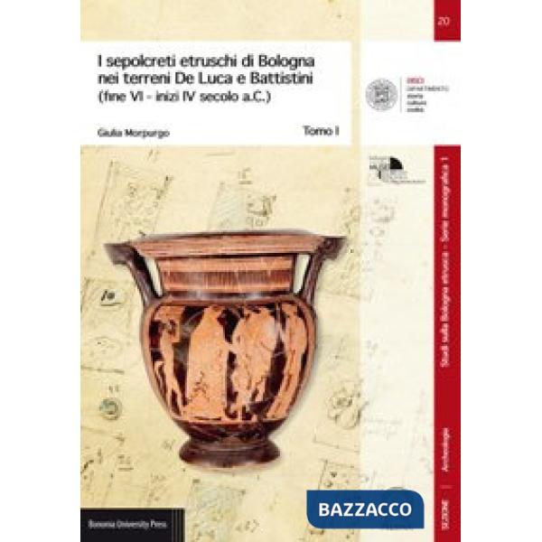 Sepolcreti etruschi di Bologna nei terreni De Luca e Battistini (fine VI -inizi IV secolo a.C.) (I)