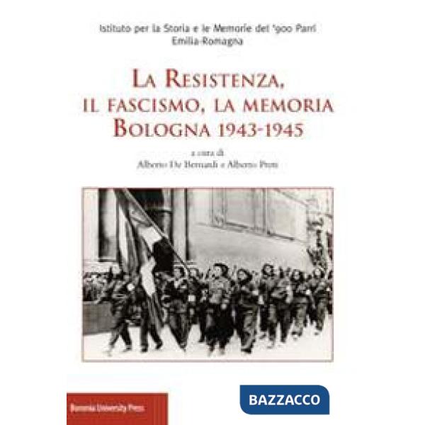 Resistenza, il fascismo, la memoria. Bologna 1943-1945 (La)