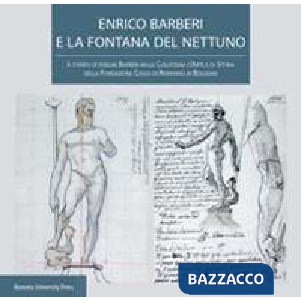 Enrico Barberi e la fontana del Nettuno. Il fondo di disegni Barberi nelle collezioni d'arte e di storia della Fondazione Cassa 