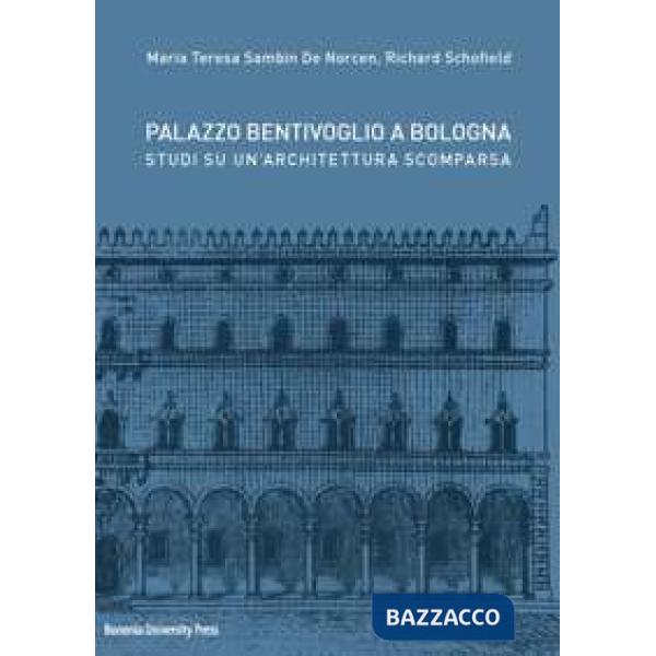 Palazzo Bentivoglio a Bologna. Studi su un'architettura scomparsa