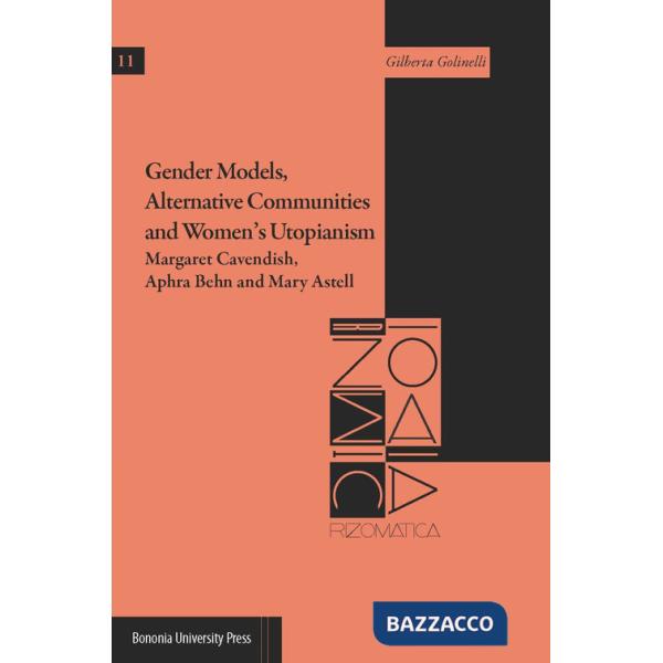 Gender models, alternative communities and women's utopianism. Margaret Cavendish, Aphra Behn and Mary Astell