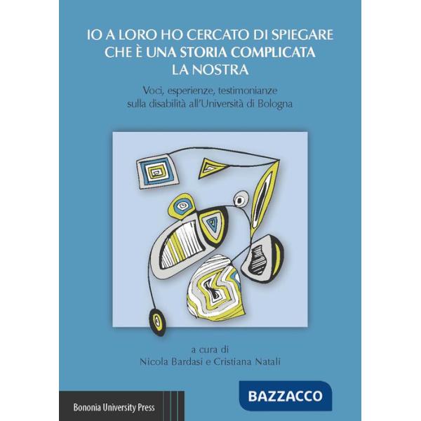 Io a loro ho cercato di spiegare che è una storia complicata la nostra. Voci, esperienze, testimonianze sulla disabilità all'Uni