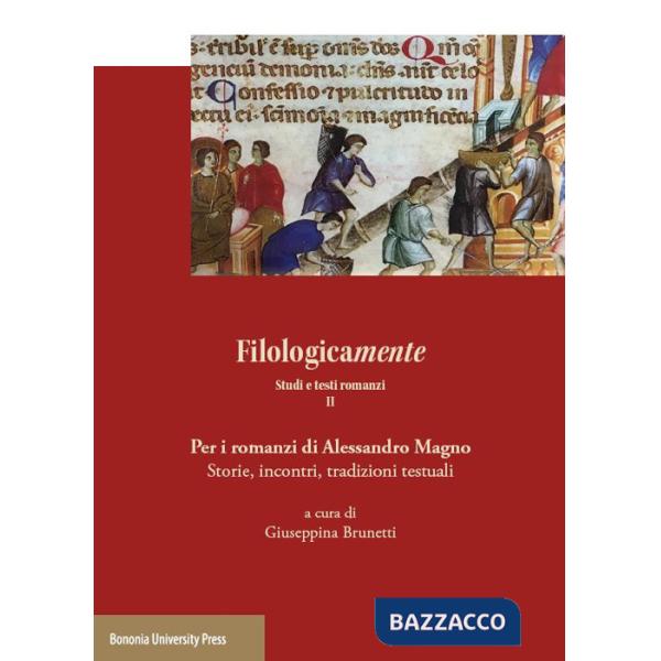 Filologicamente. Studi e testi romanzi. Vol. 2: Per i romanzi di Alessandro Magno. Storie, incontri, tradizioni testuali