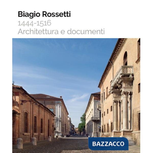 Biagio Rossetti 1444-1516. Architettura e documenti