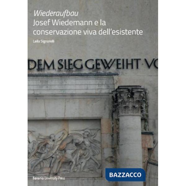 Wiederaufbau. Josef Wiedemann e la conservazione viva dell'esistente