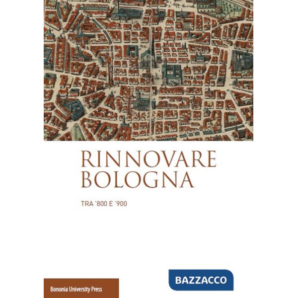 Rinnovare Bologna tra '800 e '900