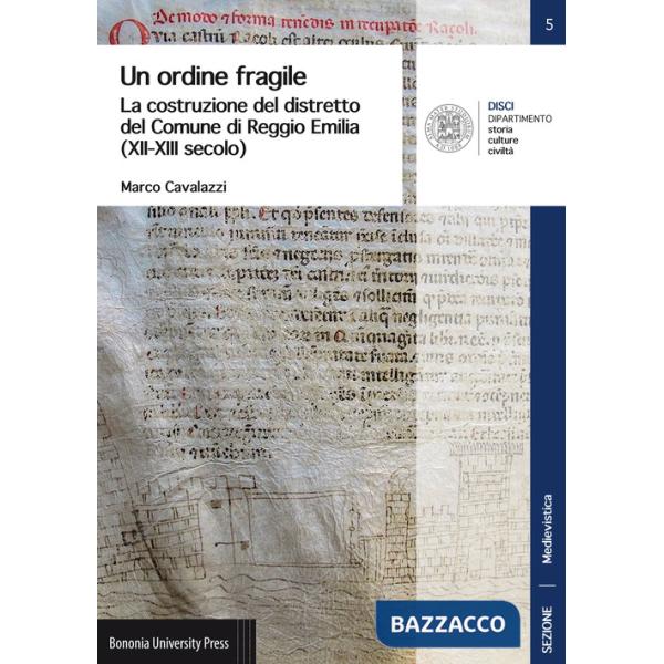 Ordine fragile. La costruzione del distretto del Comune di Reggio Emilia (XII-XIII secolo) (Un)