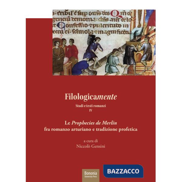 Filologicamente. Studi e testi romanzi. Vol. 4: Le «Prophecies de Merlin» fra rmanzo arturiano e tradizione profetica