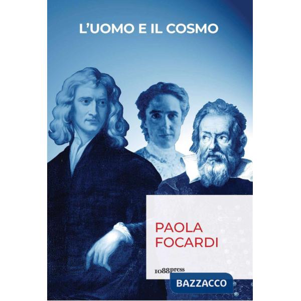 Uomo e il cosmo. Breve viaggio nella scienza che ci ha resi infinitamente piccoli (L')