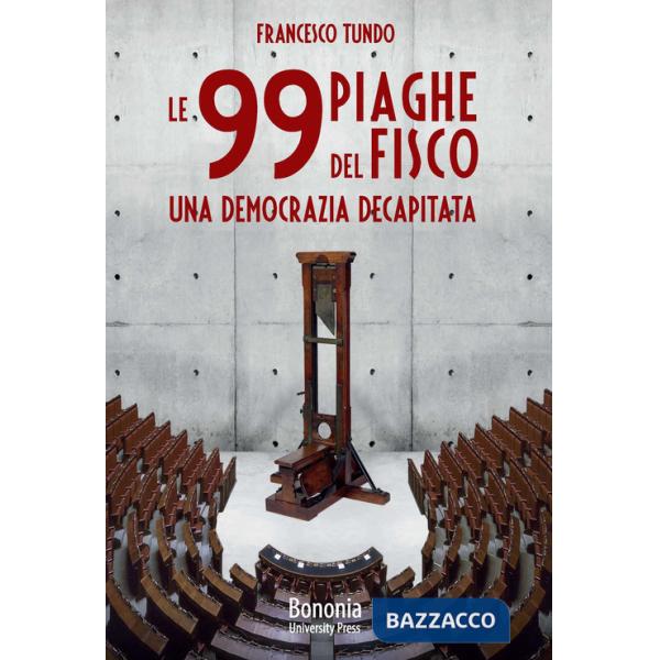 99 piaghe del fisco. Una democrazia decapitata (Le)