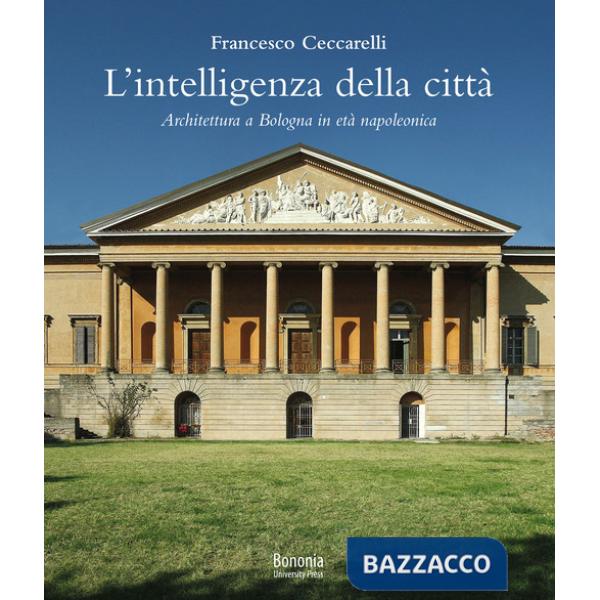 Intelligenza della città. Architettura a Bologna in età napoleonica (L')