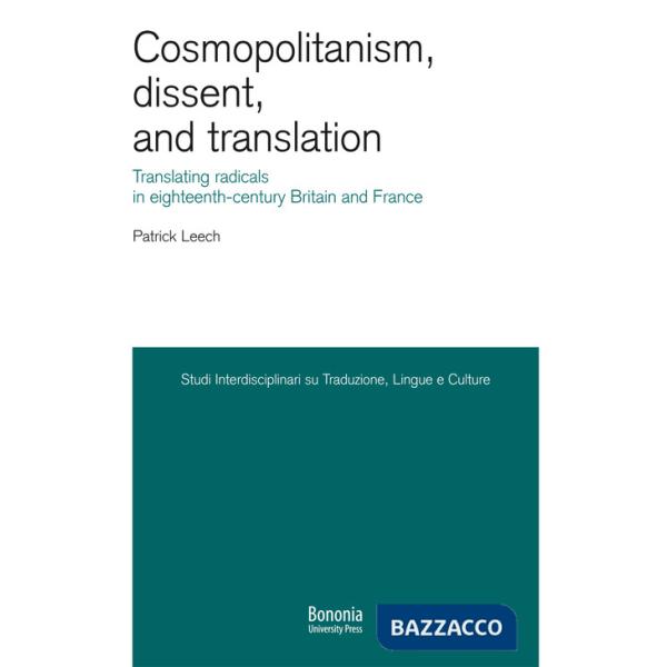 Cosmopolitanism, dissent, and translation. Translating radicals in eighteenth-century Britain and France
