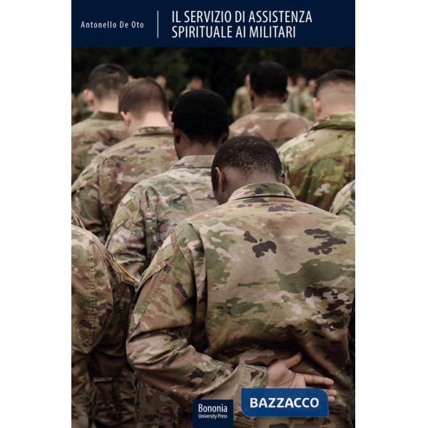 Servizio di assistenza spirituale ai militari. Tra diritto confessionale e diritto dello Stato (Il)
