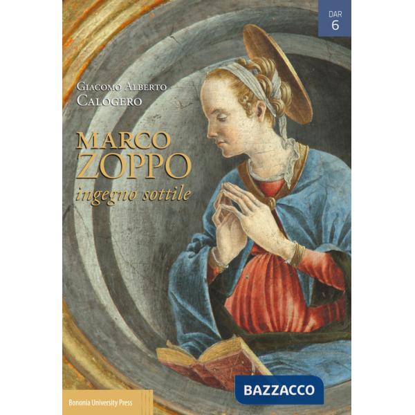 Marco Zoppo ingegno sottile. Pittura e Umanesimo tra Padova, Venezia e Bologna. Ediz. illustrata