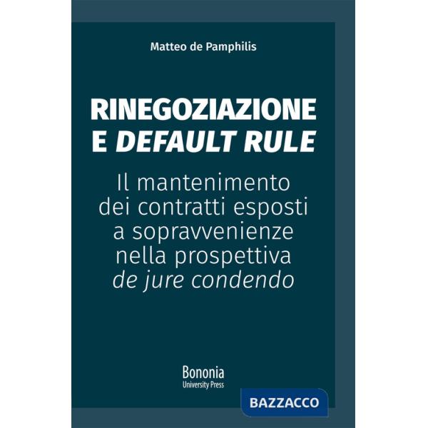 Rinegoziazione e default rule. Il mantenimento dei contratti esposti a sopravvenienze nella prospettiva de jure condendo