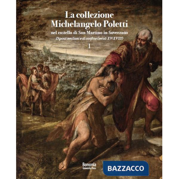 Collezione Michelangelo Poletti nel castello di San Martino in Soverzano. Dipinti emiliani e di confine (secoli XV-XVIII) (La)