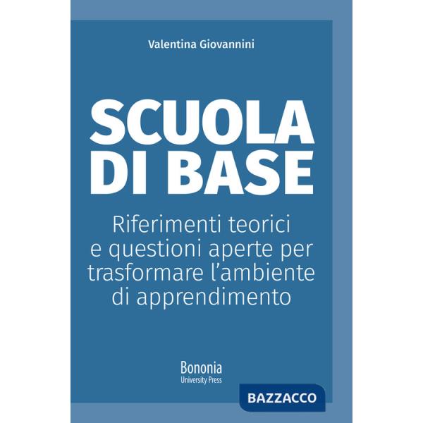 Scuola di base. Riferimenti teorici e questioni aperte per trasformare l'ambiente di apprendimento