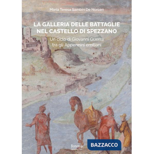 Galleria delle Battaglie nel castello di Spezzano. Un ciclo di Giovanni Guerra tra gli Appennini emiliani (La)
