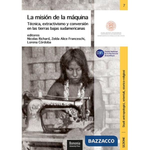 Misión de la máquina. Técnica, extractivismo y conversión en las tierras bajas sudamericanas (La)