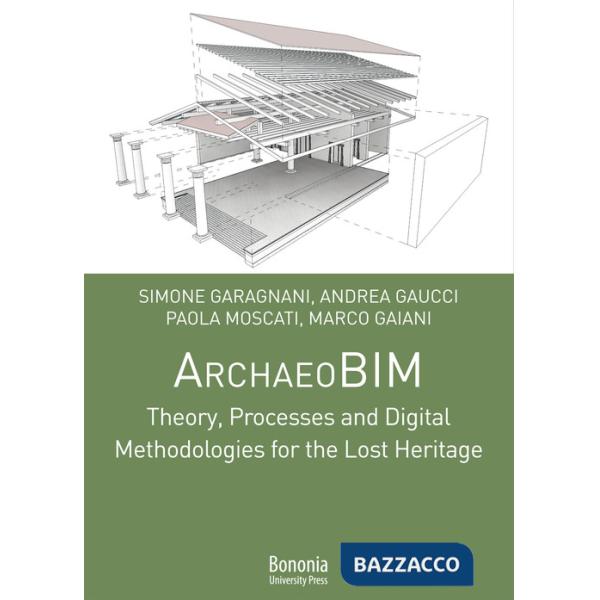 ArchaeoBIM theory, processes and digital methodologies for the lost heritage