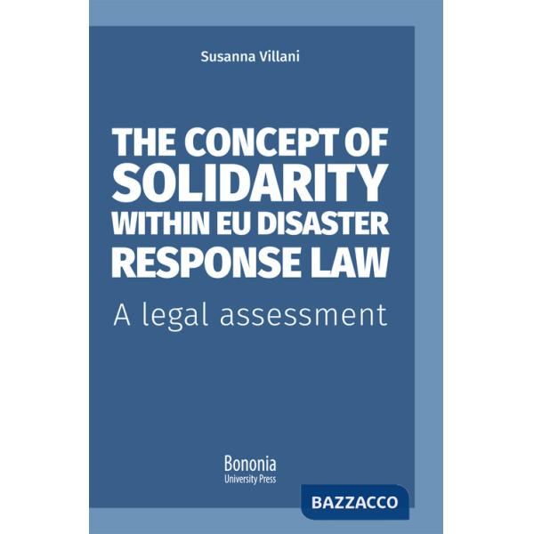 Concept of solidarity within EU disaster response law. A legal assessment (The)