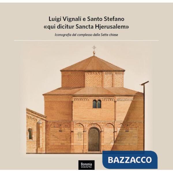Luigi Vignali e Santo Stefano «qui dicitur Sancta Hjerusalem». Iconografia del complesso delle Sette Chiese