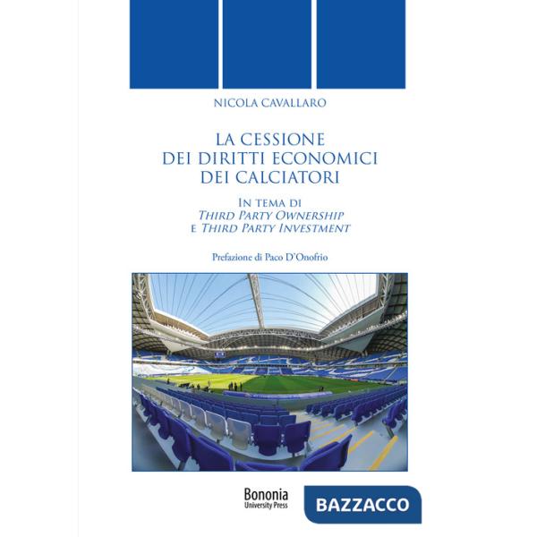 Cessione dei diritti economici dei calciatori. In tema di Third Party Ownership e Third Party Investment (La)