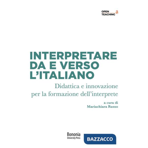 Interpretare da e verso l'italiano. Didattica e innovazione per la formazione dell'interprete