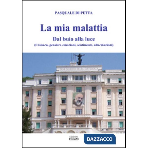 Mia malattia. Dal buio alla luce. (Cronaca, pensieri, emozioni, sentimenti, allu
