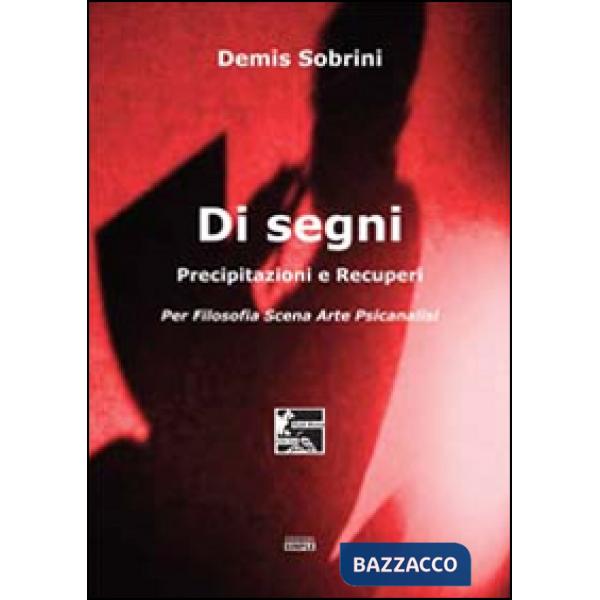 Di segni. Precipitazioni e recuperi. Per filosofia scena arte psicanalisi