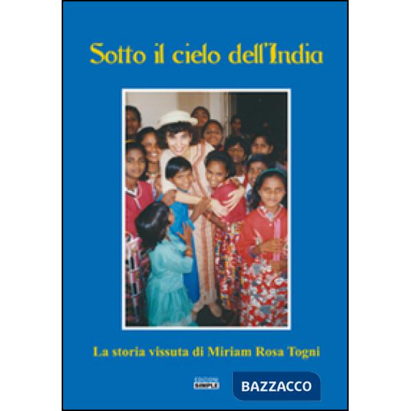 Sotto il cielo dell'India. La storia vissuta di Miriam Rosa Togni