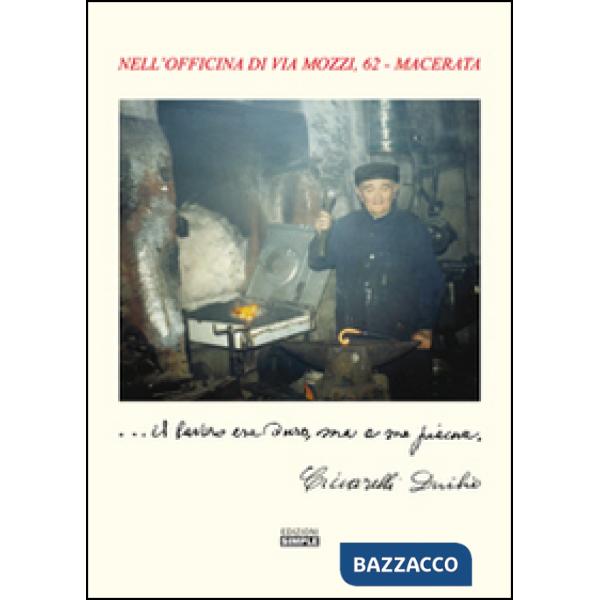 ... Il lavoro era duro, ma a me piace. Nell'officina di via Mozzi, 62 Macerata