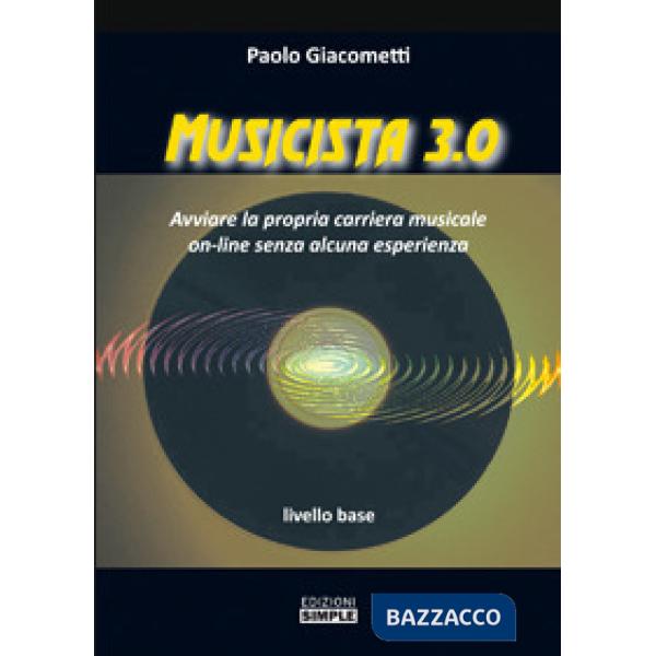 Musicista 3.0. Avviare la propria carriera musicale on-line senza alcuna esperie