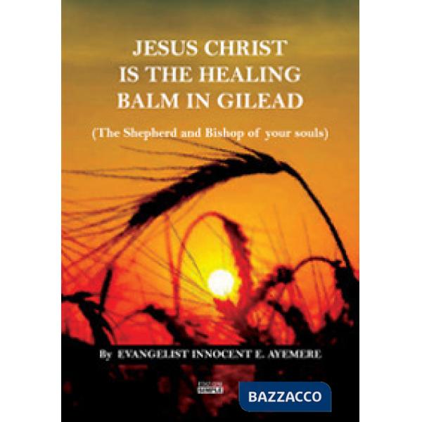 Jesus Christ is the healing balm in Gilead (the shepherd and bishop of your soul