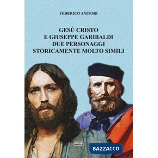 Gesù Cristo e Giuseppe Garibaldi due personaggi storicamente molto simili
