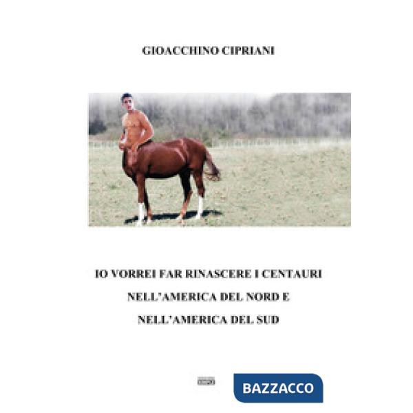 Io vorrei far rinascere i centauri nell'America del Nord e nell'America del Sud