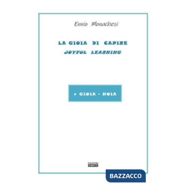 Gioia di capire. Joyful learning. + gioia -noia (La)