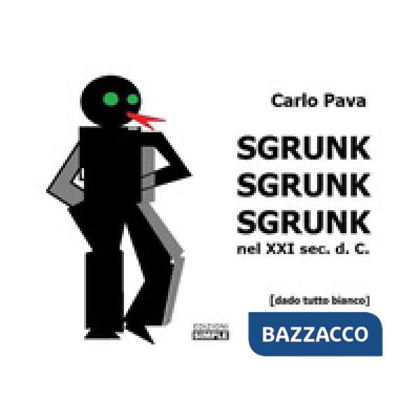 Sgrunk Sgrunk Sgrunk nel XXI sec. d. C.