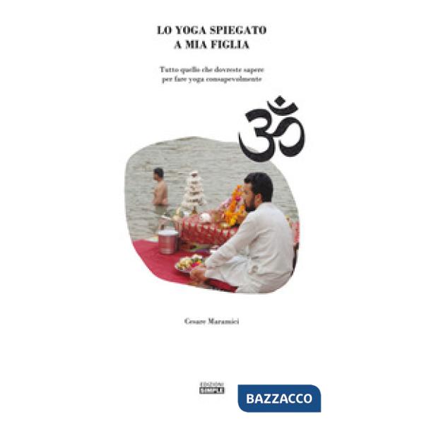 Yoga spiegato a mia figlia. Tutto quello che dovreste sapere per fare yoga consa