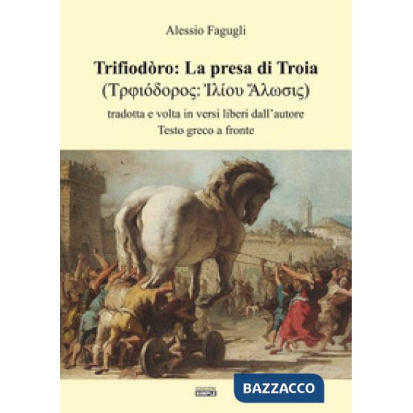 Trifiodòro: La presa di Troia. Tradotta e volta in versi liberi dall'autore