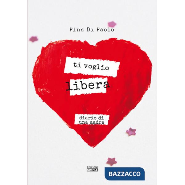 Ti voglio libera. Diario di una madre