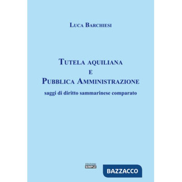 Tutela aquiliana e pubblica amministrazione. Saggi di diritto sammarinese comparato