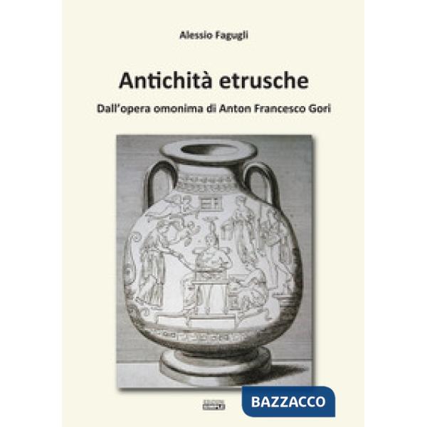 Antichità etrusche. Dall'opera omonima di Anton Francesco Gori