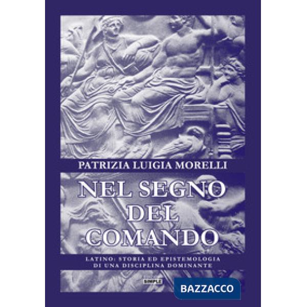 Nel segno del comando. Latino: storia ed epistemologia di una disciplina dominante