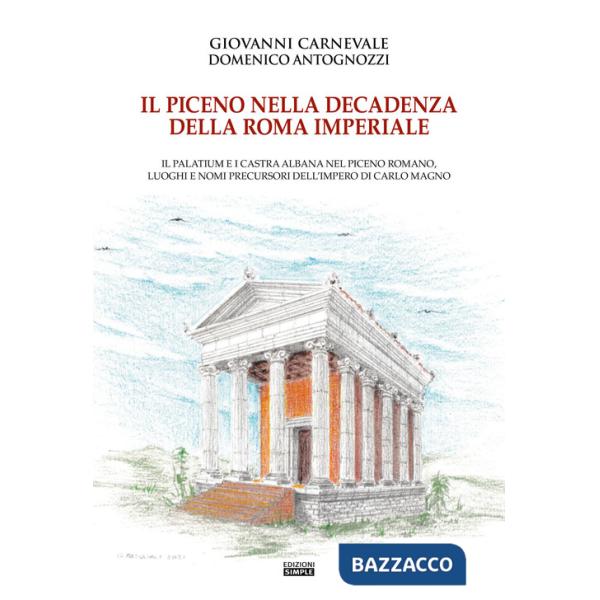 Piceno nella decadenza della Roma imperiale. Il Palatium e i Castra Albana nel Piceno romano, luoghi e nomi precursori dell'Impe