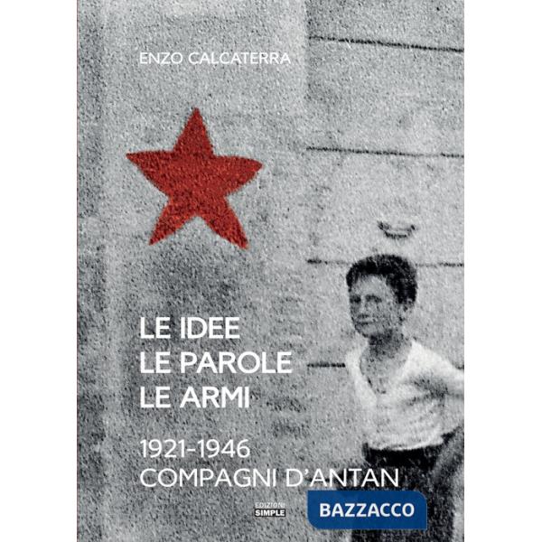 Idee, le parole, le armi. 1921-1946. Compagni d'Antan (Le)