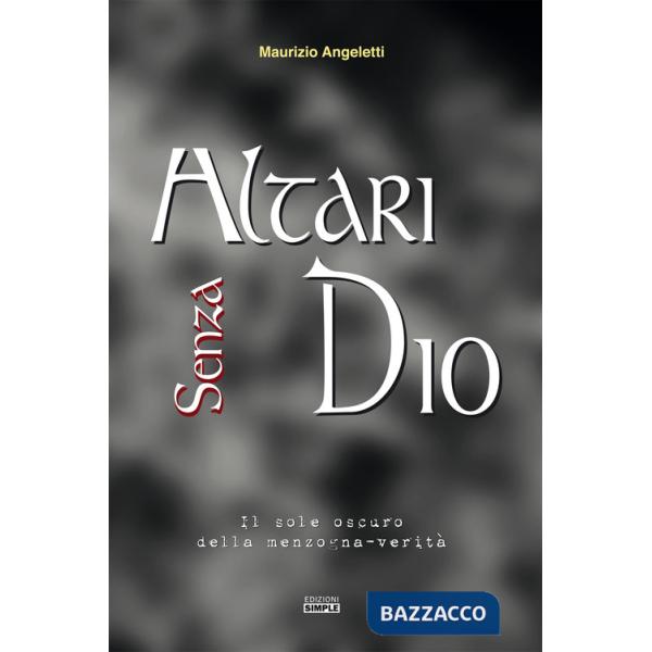 Altari senza Dio. Il sole oscuro della menzogna-verità