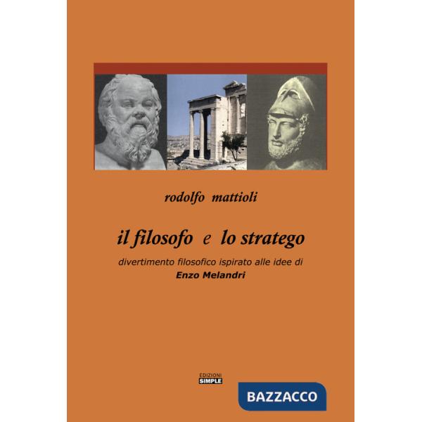 Filosofo e lo stratego. Divertimento filosofico ispirato alle idee di Enzo Melandri (Il)